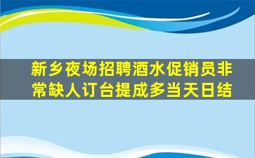新乡夜场招聘酒水促销员非常缺人订台提成多当天日结